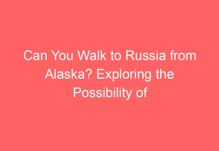 Can You Walk to Russia from Alaska? Exploring the Possibility of Crossing the Bering Strait on Foot