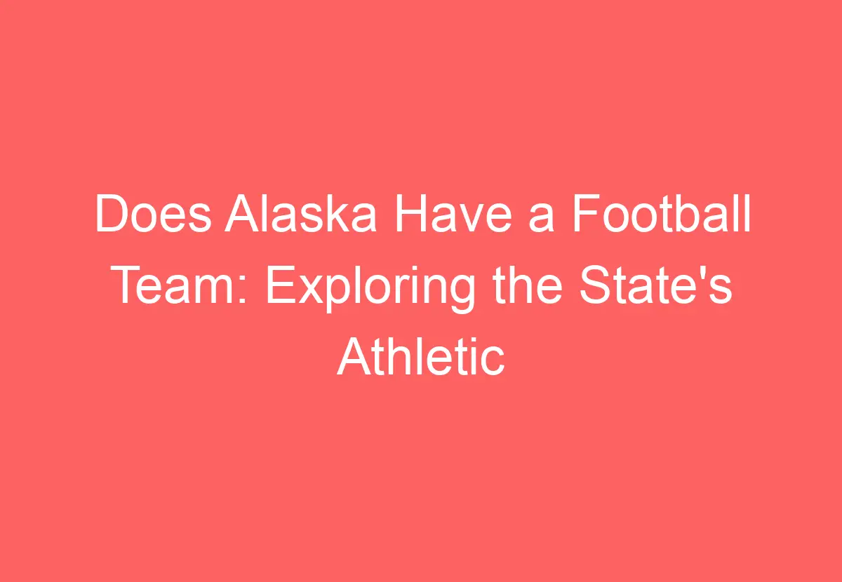 does-alaska-have-a-football-team-exploring-the-state-s-athletic-landscape