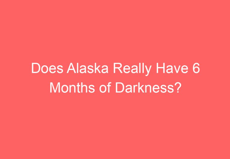 Does Alaska Really Have 6 Months of Darkness?