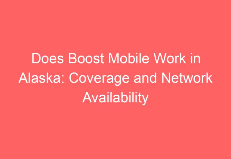 Does Boost Mobile Work in Alaska: Coverage and Network Availability