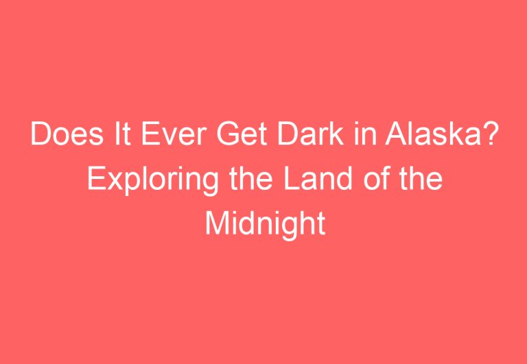 Does It Ever Get Dark in Alaska? Exploring the Land of the Midnight Sun