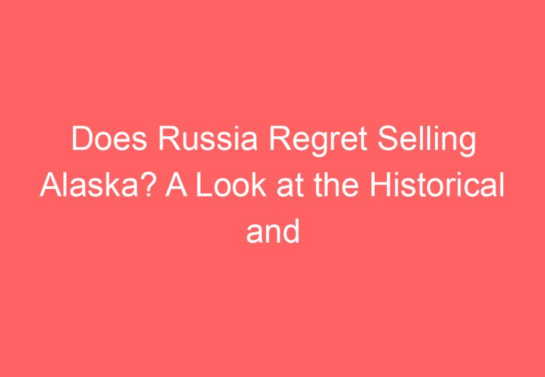 Does Russia Regret Selling Alaska? A Look at the Historical and Economic Context