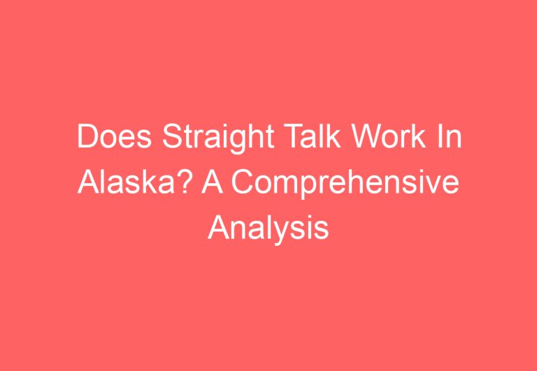 Does Straight Talk Work In Alaska? A Comprehensive Analysis