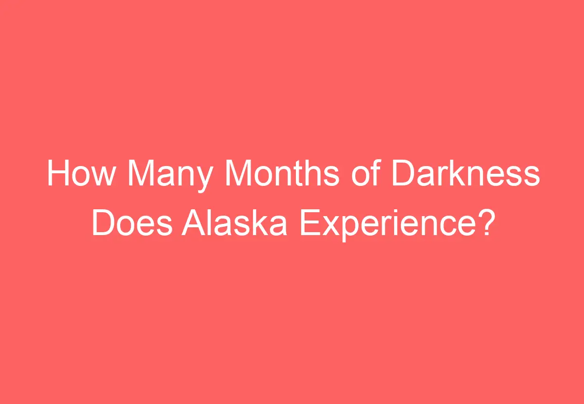 How Many Months of Darkness Does Alaska Experience? - HowTravelPlan