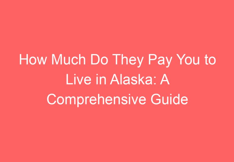 How Much Do They Pay You to Live in Alaska: A Comprehensive Guide