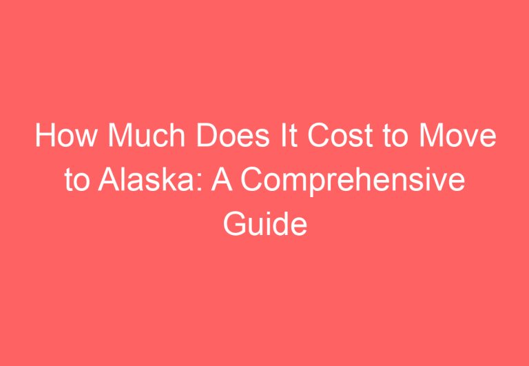 How Much Does It Cost to Move to Alaska: A Comprehensive Guide