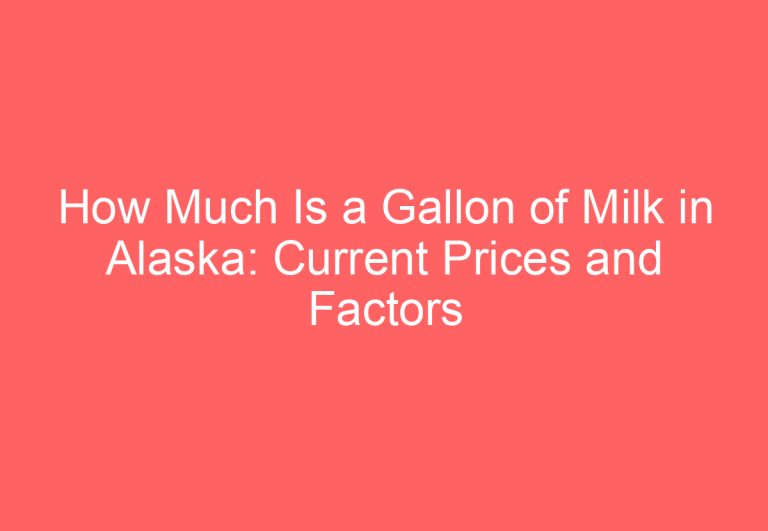 How Much Is a Gallon of Milk in Alaska: Current Prices and Factors Affecting Cost