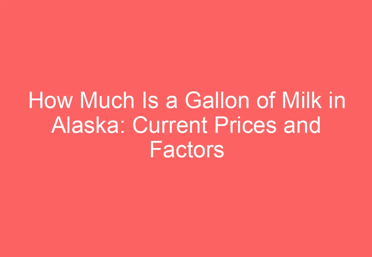 How Much Is a Gallon of Milk in Alaska Current Prices and Factors