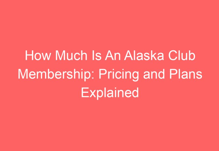 How Much Is An Alaska Club Membership: Pricing and Plans Explained