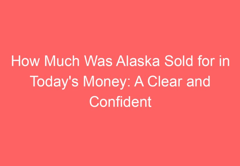 How Much Was Alaska Sold for in Today’s Money: A Clear and Confident Answer