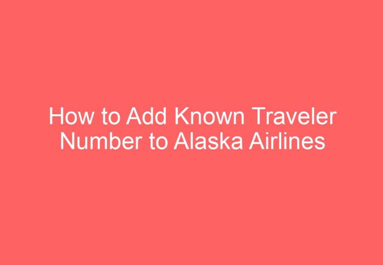 How to Add Known Traveler Number to Alaska Airlines