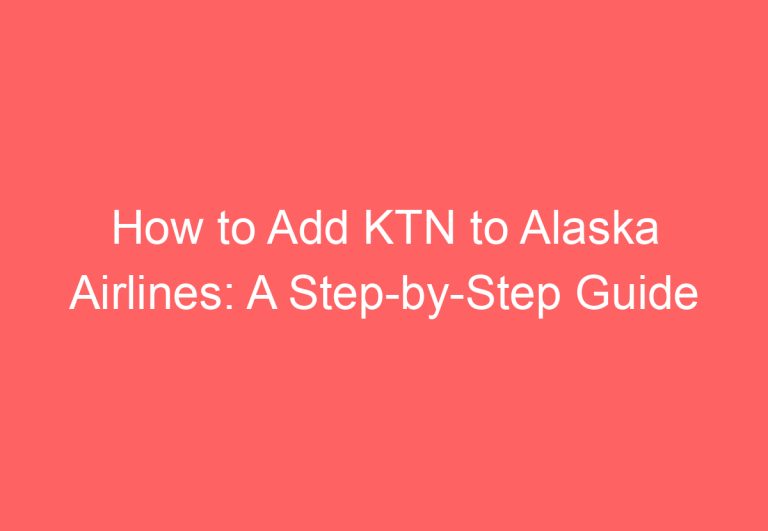 How to Add KTN to Alaska Airlines: A Step-by-Step Guide