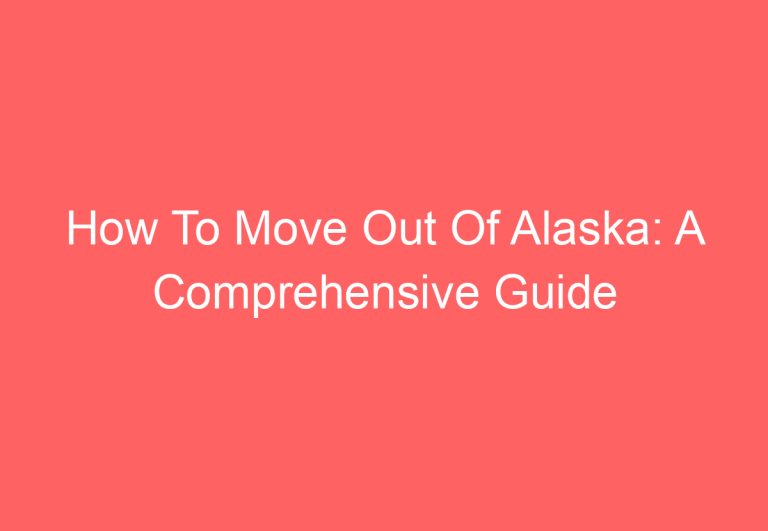 How To Move Out Of Alaska: A Comprehensive Guide
