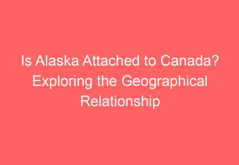 Is Alaska Attached to Canada? Exploring the Geographical Relationship between the Two North American Regions