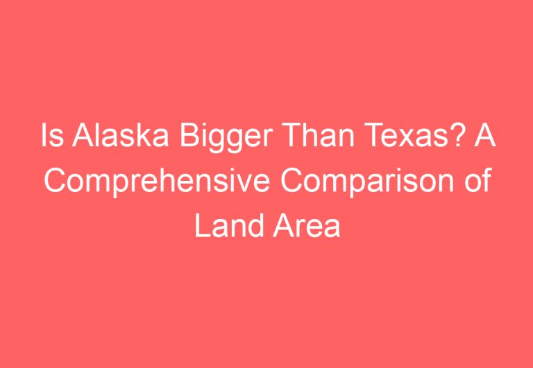 Is Alaska Bigger Than Texas? A Comprehensive Comparison of Land Area