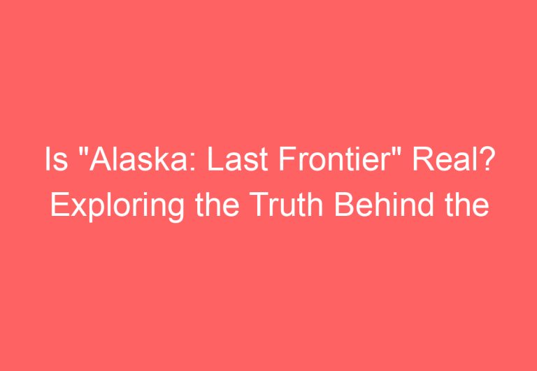 Is “Alaska: Last Frontier” Real? Exploring the Truth Behind the Popular TV Show