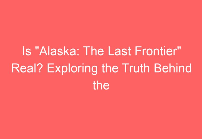 Is “Alaska: The Last Frontier” Real? Exploring the Truth Behind the Hit TV Show