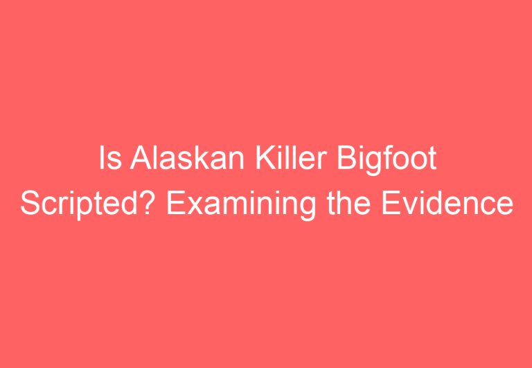 Is Alaskan Killer Bigfoot Scripted? Examining the Evidence