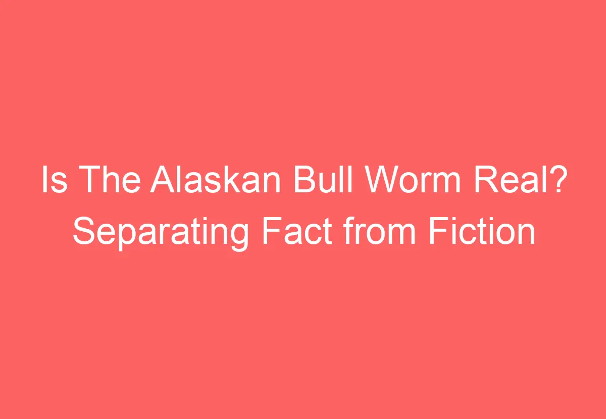 Is The Alaskan Bull Worm Real? Separating Fact from Fiction HowTravelPlan