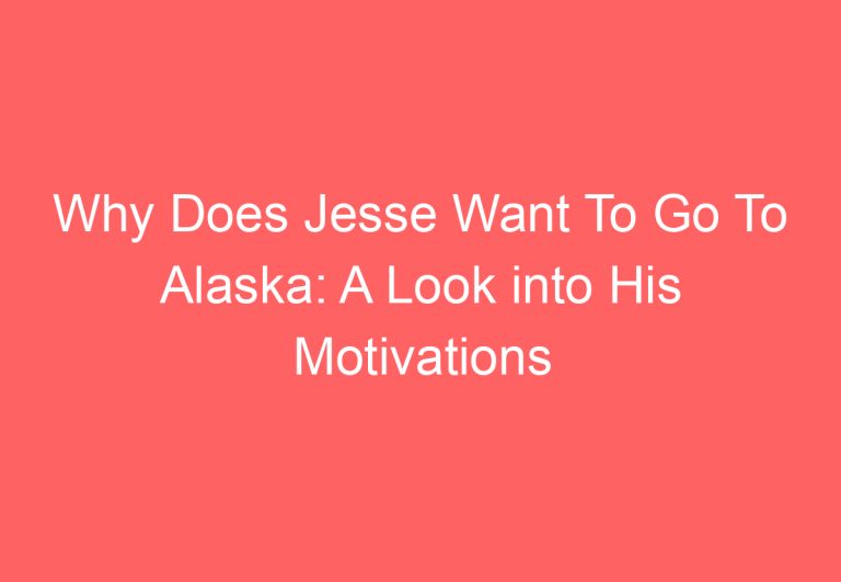 Why Does Jesse Want To Go To Alaska: A Look into His Motivations