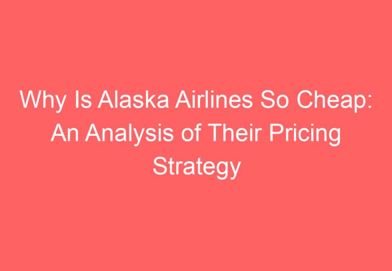 Why Is Alaska Airlines So Cheap: An Analysis of Their Pricing Strategy