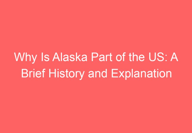Why Is Alaska Part of the US: A Brief History and Explanation