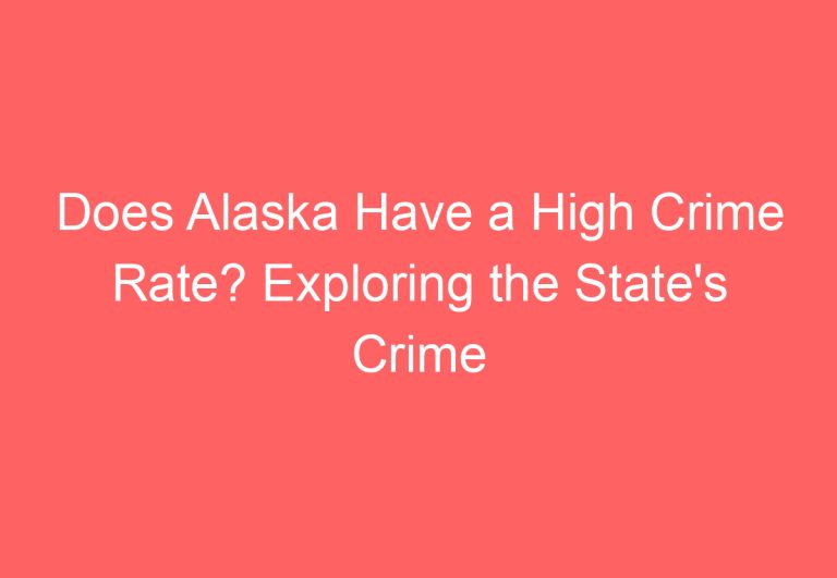 Does Alaska Have a High Crime Rate? Exploring the State’s Crime Statistics
