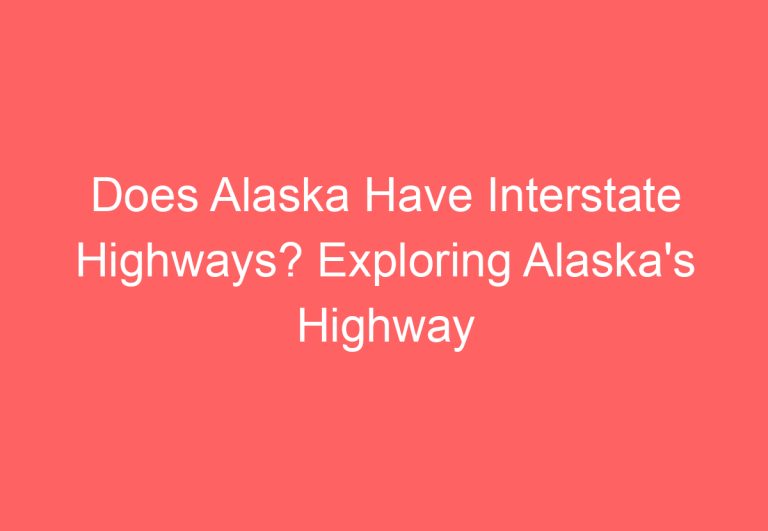 Does Alaska Have Interstate Highways? Exploring Alaska’s Highway System