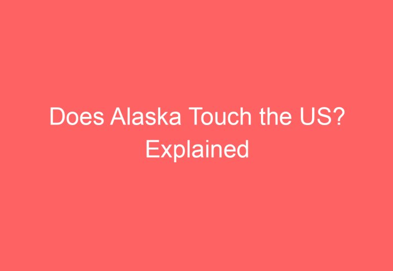 Does Alaska Touch the US? Explained