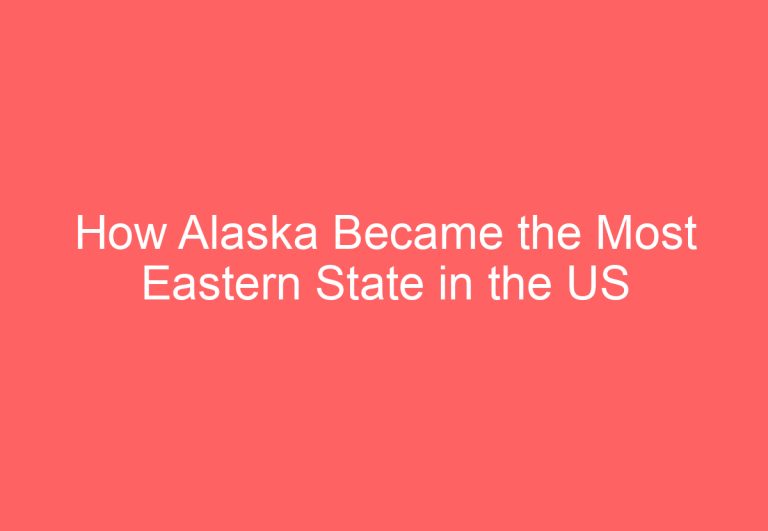 How Alaska Became the Most Eastern State in the US