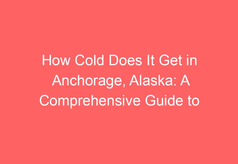 How Cold Does It Get in Anchorage, Alaska: A Comprehensive Guide to Winter Temperatures