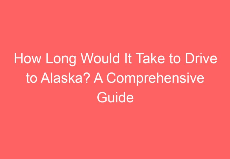 How Long Would It Take to Drive to Alaska? A Comprehensive Guide