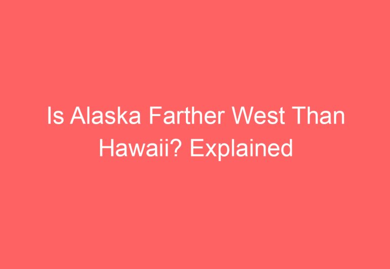 Is Alaska Farther West Than Hawaii? Explained