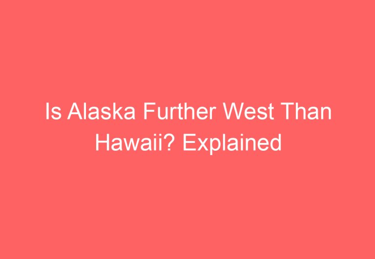 Is Alaska Further West Than Hawaii? Explained