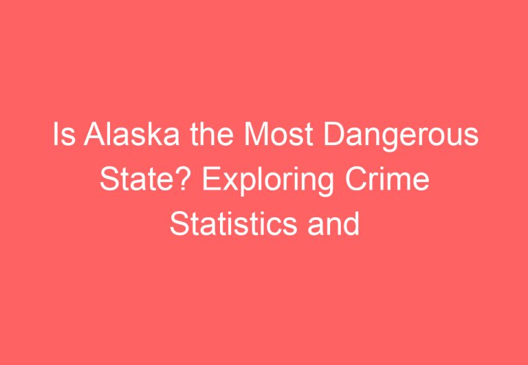 Is Alaska the Most Dangerous State? Exploring Crime Statistics and Factors
