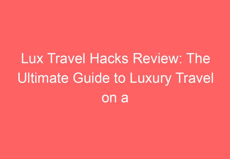 Lux Travel Hacks Review: The Ultimate Guide to Luxury Travel on a Budget