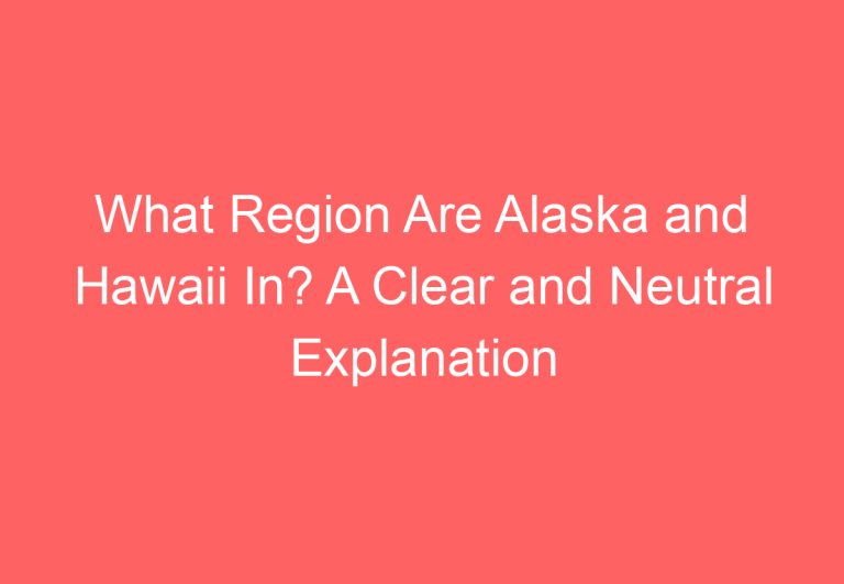 What Region Are Alaska and Hawaii In? A Clear and Neutral Explanation