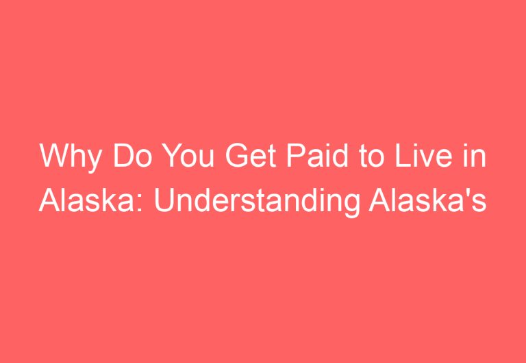 Why Do You Get Paid to Live in Alaska: Understanding Alaska’s Permanent Fund Dividend