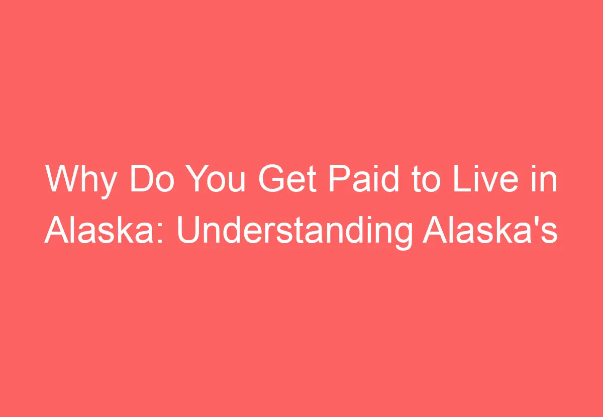Why Do You Get Paid to Live in Alaska Understanding Alaska's Permanent