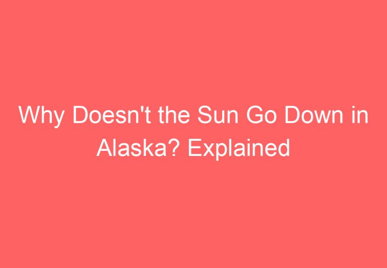 Why Doesn’t the Sun Go Down in Alaska? Explained