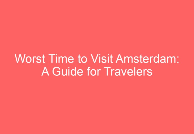 Worst Time to Visit Amsterdam: A Guide for Travelers