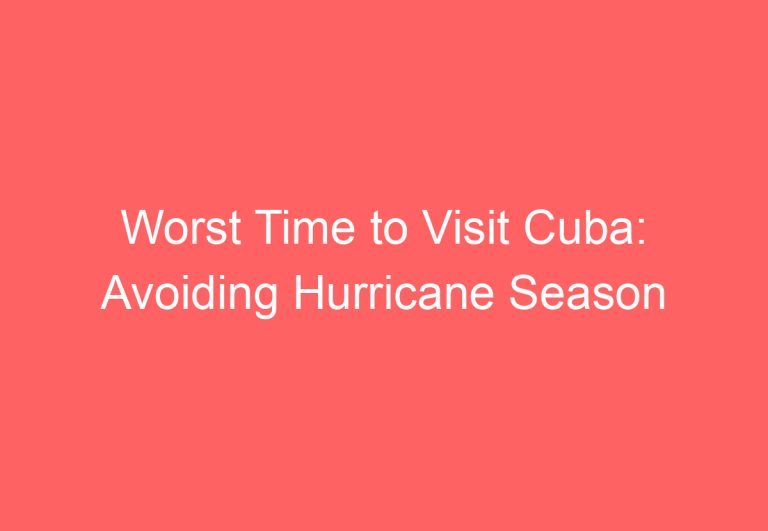 Worst Time to Visit Cuba: Avoiding Hurricane Season