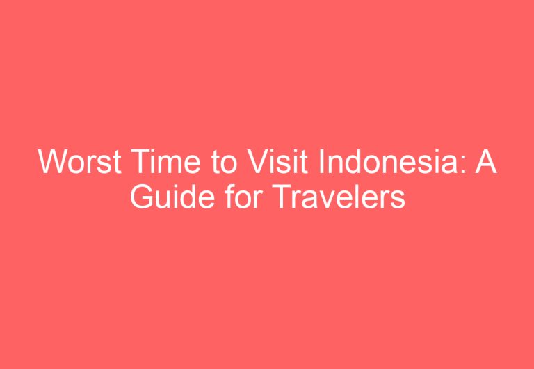 Worst Time to Visit Indonesia: A Guide for Travelers