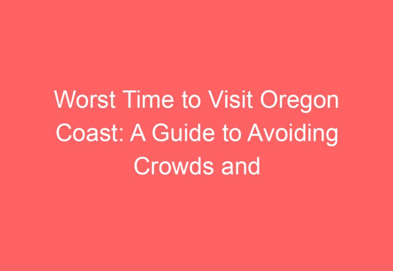 Worst Time to Visit Oregon Coast: A Guide to Avoiding Crowds and Inclement Weather