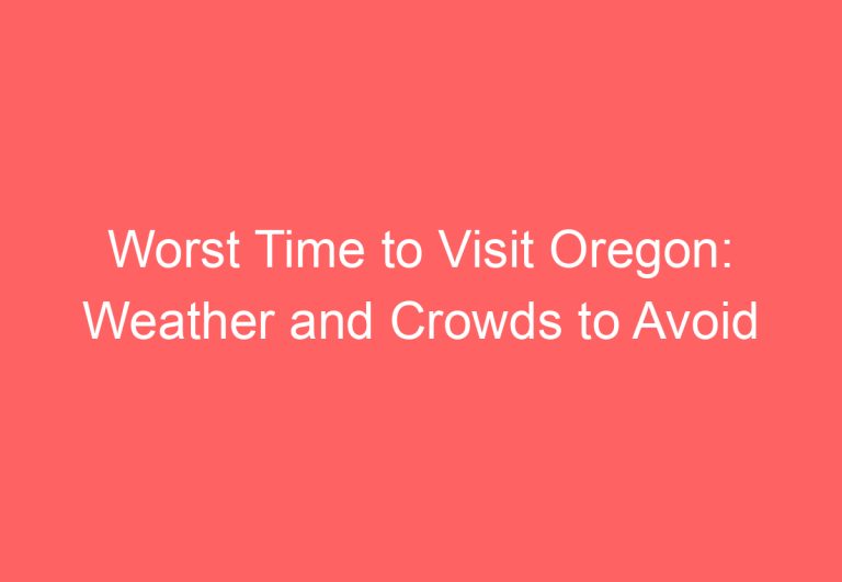 Worst Time to Visit Oregon: Weather and Crowds to Avoid