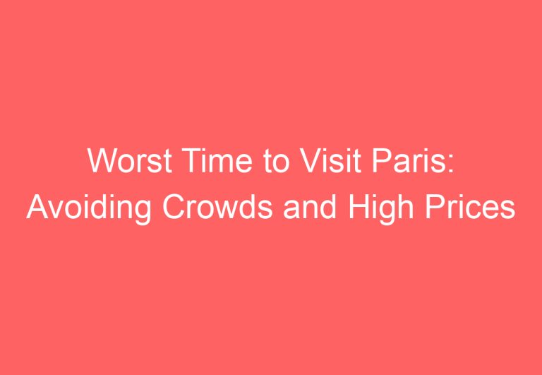 Worst Time to Visit Paris: Avoiding Crowds and High Prices