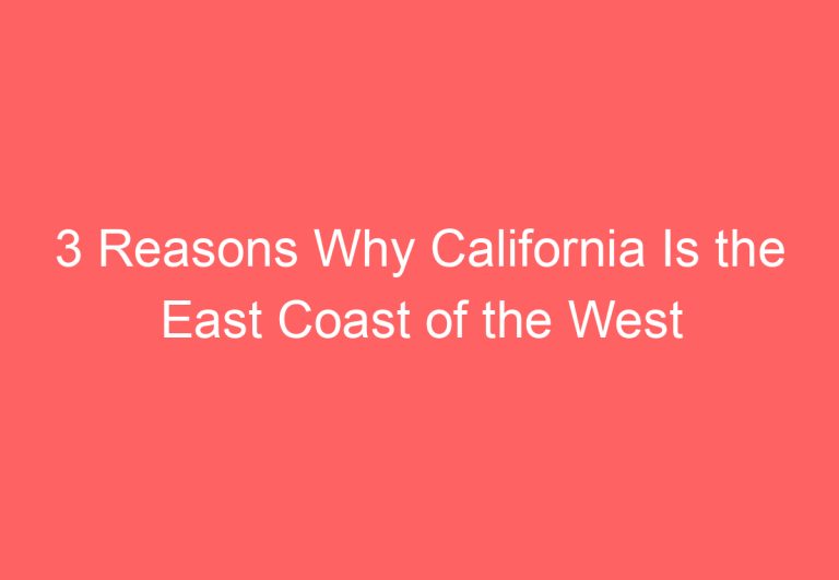 3 Reasons Why California Is the East Coast of the West