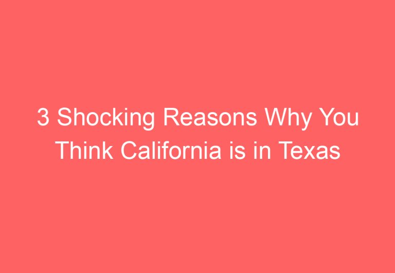 3 Shocking Reasons Why You Think California is in Texas