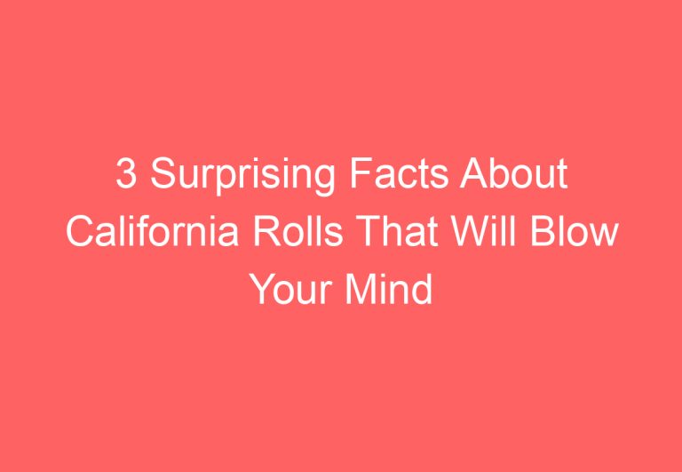 3 Surprising Facts About California Rolls That Will Blow Your Mind