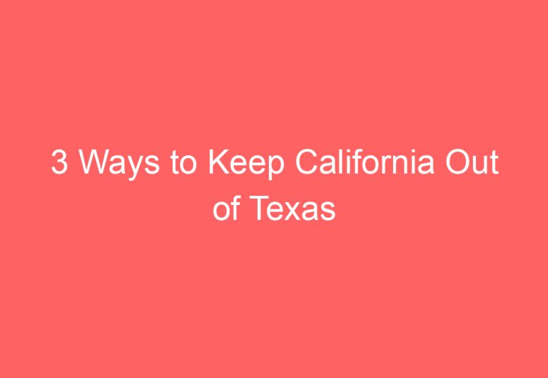 3 Ways to Keep California Out of Texas